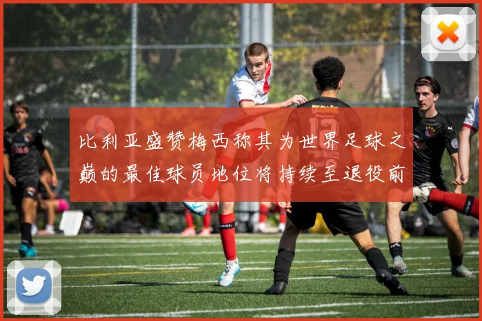 比利亚盛赞梅西称其为世界足球之巅的最佳球员地位将持续至退役前